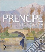 Umberto Prencipe e la Toscana. Tra modernità e tradizione. Ediz. illustrata