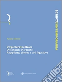 Ut pictura pellicola. Dissolvenze incrociate. Ragghianti, cinema e arti figurative libro