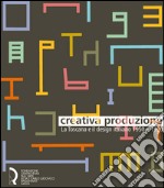 Creativa produzione. La Toscana e il design italiano 1950-1990. Catalogo della mostra (Lucca, 13 giugno-1 novembre 2015). Ediz. illustrata