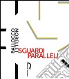 Sguardi paralleli: Ballocco Morellet. Ediz. illustrata libro di Bolpagni Paolo