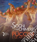 Per sogni e per chimere. Giacomo Puccini e le arti visive. Catalogo della mostra (Lucca, 18 maggio-23 settembre 2018). Ediz. italiana e inglese libro