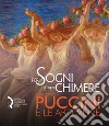 Per sogni e per chimere. Giacomo Puccini e le arti visive. Catalogo della mostra (Lucca, 18 maggio-23 settembre 2018). Ediz. italiana e inglese libro