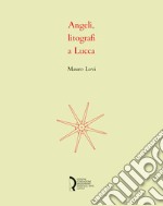 Angeli, litografi in Lucca. La stamperia Angeli: quattro decenni di litografie. Catalogo della mostra (Lucca, 23 novembre 2018-6 gennaio 2019). Ediz. illustrata libro