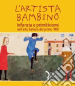 L'artista bambino. Infanzia e primitivismi nell'arte italiana del primo Novecento. Catalogo della mostra (Lucca, 17 marzo-2 giugno 2019). Ediz. a colori libro