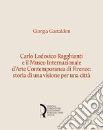 Carlo Ludovico Ragghianti e il Museo Internazionale d'Arte Contemporanea di Firenze: storia di una visione per la città