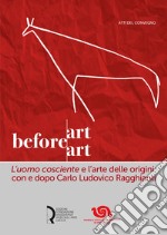 Art before Art. «L'uomo cosciente» e l'arte delle origini: con e dopo Carlo Ludovico Ragghianti libro