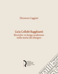 Licia Collobi Ragghianti. Ricerche «a lunga scadenza» nella storia del disegno libro