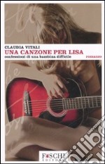 Una canzone per Lisa. Confessioni di una bambina difficile libro