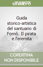 Guida storico-artistica del santuario di Fornò. Il pirata e l'eremita libro