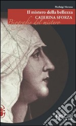 Il mistero della bellezza. Caterina Sforza libro