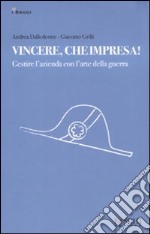 Vincere, che impresa! Gestire l'azienda con l'arte della guerra