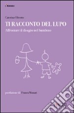 Ti racconto del lupo. Affrontare il disagio nel bambino libro