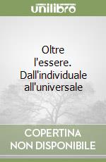 Oltre l'essere. Dall'individuale all'universale libro