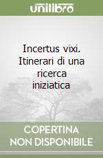 Incertus vixi. Itinerari di una ricerca iniziatica libro