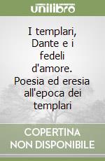 I templari, Dante e i fedeli d'amore. Poesia ed eresia all'epoca dei templari libro