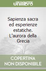 Sapienza sacra ed esperienze estatiche. L'aurora della Grecia libro