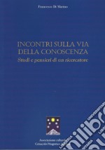 Incontri sulla via della conoscenza. Studi e pensieri di un ricercatore libro