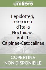 Lepidotteri, eteroceri d'Italia Noctuidae. Vol. 1: Calpinae-Catocalinae libro