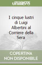 I cinque lustri di Luigi Albertini al Corriere della Sera