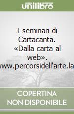 I seminari di Cartacanta. «Dalla carta al web». «www.percorsidell'arte.lab» libro