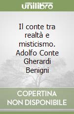 Il conte tra realtà e misticismo. Adolfo Conte Gherardi Benigni