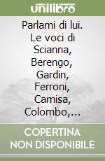 Parlami di lui. Le voci di Scianna, Berengo, Gardin, Ferroni, Camisa, Colombo, Branzi, Manfroi, De Biasi, Pemunian, Biagetti su Mario Giacomelli. Ediz. illustrata libro