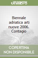 Biennale adriatica arti nuove 2006. Contagio libro