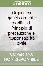 Organismi geneticamente modificati. Principio di precauzione e responsabilità civile