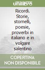 Ricordi. Storie, stornelli, poesie, proverbi in italiano e in volgare salentino libro