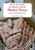 La leggenda medievale di Mastro Hiram. Il racconto in un capitello del monastero di San Juan de la Peña (Aragona, XII secolo) libro