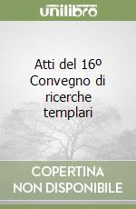 Atti del 16º Convegno di ricerche templari libro