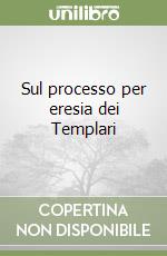 Sul processo per eresia dei Templari libro