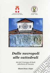 Dalle necropoli alle cattedrali. Atti del 1° Convegno di studi sulla storia di Tuscania libro