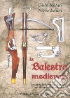 La balestra medievale. Manuale tecnico per la rievocazione storica libro
