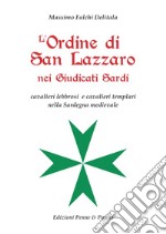 L'Ordine di San Lazzaro nei Giudicati sardi. Cavalieri lebbrosi e cavalieri templari nella Sardegna medievale libro