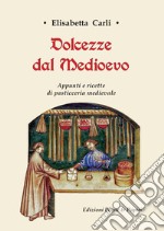 Dolcezze dal Medioevo. Appunti e ricette di pasticceria medievale