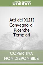 Atti del XLIII Convegno di Ricerche Templari libro