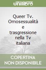 Queer Tv. Omosessualità e trasgressione nella Tv italiana libro