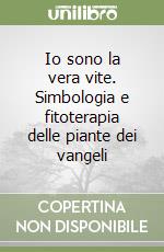 Io sono la vera vite. Simbologia e fitoterapia delle piante dei vangeli libro