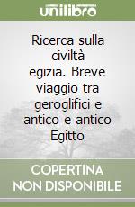 Ricerca sulla civiltà egizia. Breve viaggio tra geroglifici e antico e antico Egitto libro