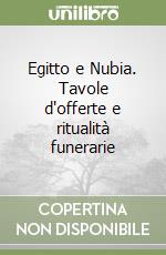 Egitto e Nubia. Tavole d'offerte e ritualità funerarie libro