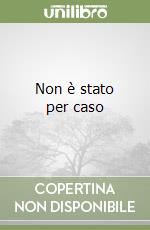 Non è stato per caso