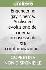 Engendering gay cinema. Analisi ed evoluzione del cinema omosessuale tra comtaminazioni e sdoganamento di genere