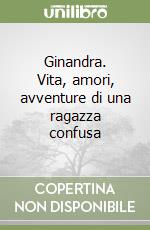 Ginandra. Vita, amori, avventure di una ragazza confusa libro
