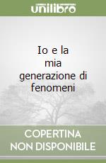 Io e la mia generazione di fenomeni libro