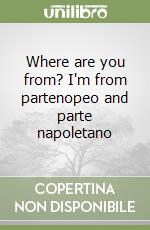 Where are you from? I'm from partenopeo and parte napoletano