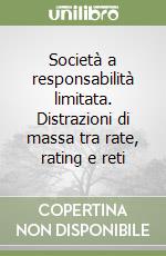 Società a responsabilità limitata. Distrazioni di massa tra rate, rating e reti libro