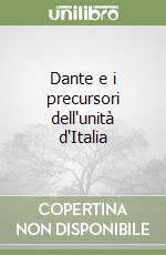 Dante e i precursori dell'unità d'Italia libro