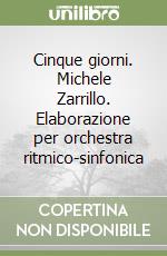 Cinque giorni. Michele Zarrillo. Elaborazione per orchestra ritmico-sinfonica libro