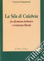 La Sila di Calabria. Fra riformismo borbonico e rivoluzione liberale libro